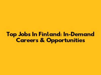 Top Jobs In Finland: In-Demand Careers & Opportunities