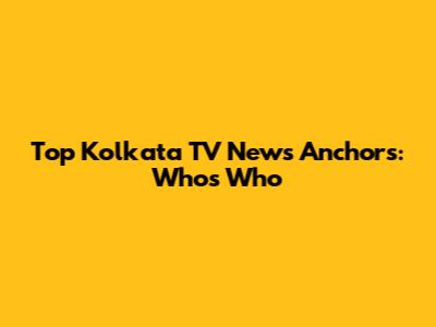 Top Kolkata TV News Anchors: Who's Who