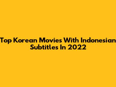 Top Korean Movies With Indonesian Subtitles In 2022