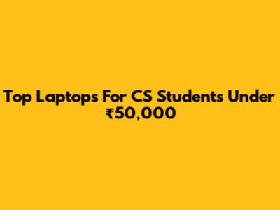 Top Laptops For CS Students Under ₹50,000