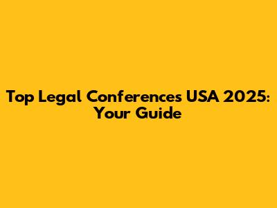 Top Legal Conferences USA 2025: Your Guide