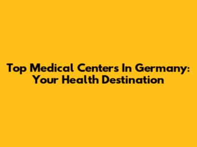 Top Medical Centers In Germany: Your Health Destination