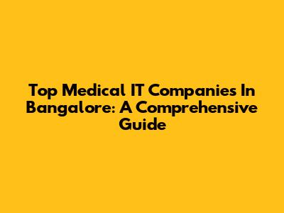 Top Medical IT Companies In Bangalore: A Comprehensive Guide