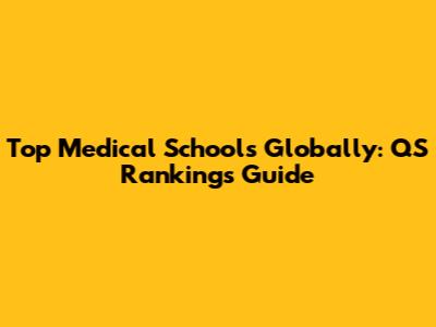 Top Medical Schools Globally: QS Rankings Guide
