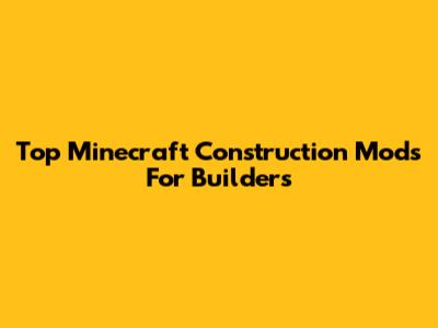 Top Minecraft Construction Mods For Builders