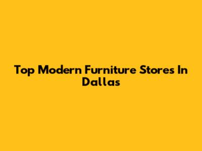 Top Modern Furniture Stores In Dallas