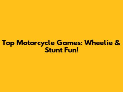 Top Motorcycle Games: Wheelie & Stunt Fun!