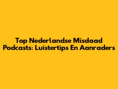 Top Nederlandse Misdaad Podcasts: Luistertips En Aanraders