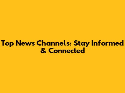 Top News Channels: Stay Informed & Connected