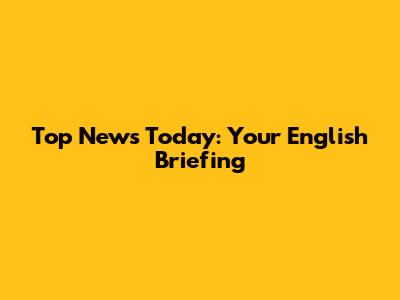 Top News Today: Your English Briefing