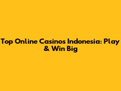 Top Online Casinos Indonesia: Play & Win Big