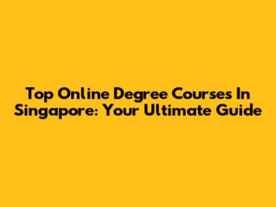 Top Online Degree Courses In Singapore: Your Ultimate Guide