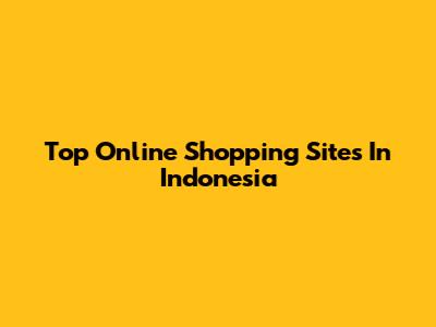 Top Online Shopping Sites In Indonesia