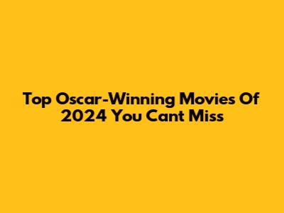 Top Oscar-Winning Movies Of 2024 You Can't Miss