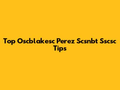 Top Oscblakesc Perez Scsnbt Sscsc Tips