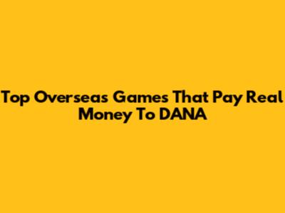 Top Overseas Games That Pay Real Money To DANA