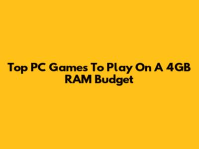 Top PC Games To Play On A 4GB RAM Budget