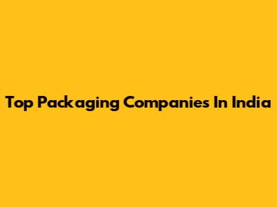 Top Packaging Companies In India