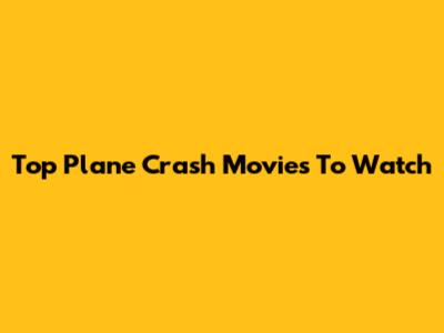 Top Plane Crash Movies To Watch