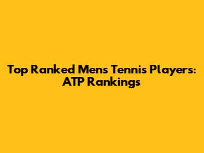 Top Ranked Men's Tennis Players: ATP Rankings