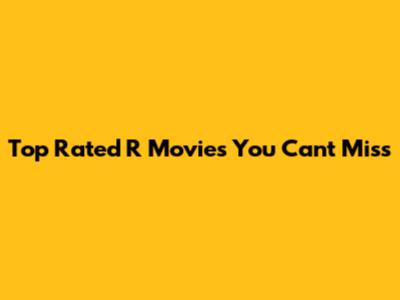 Top Rated R Movies You Can't Miss