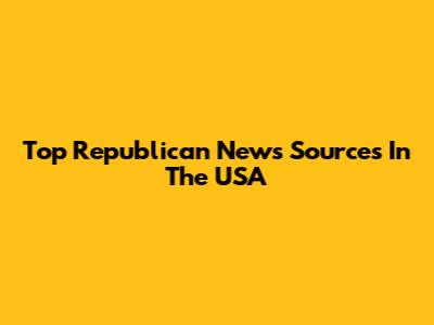 Top Republican News Sources In The USA