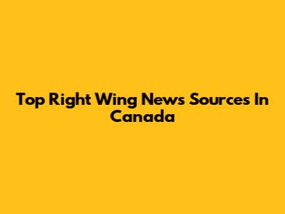Top Right Wing News Sources In Canada