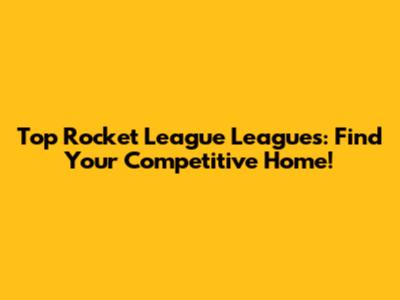Top Rocket League Leagues: Find Your Competitive Home!