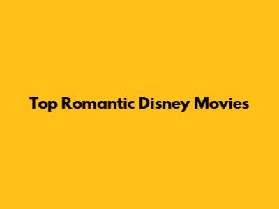 Top Romantic Disney Movies