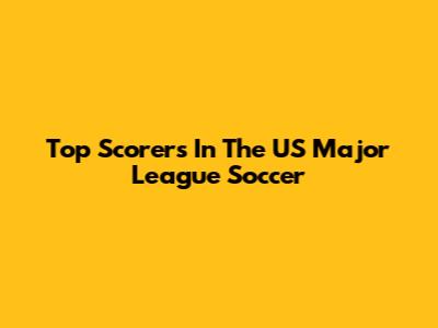 Top Scorers In The US Major League Soccer