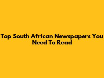 Top South African Newspapers You Need To Read