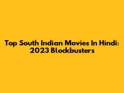 Top South Indian Movies In Hindi: 2023 Blockbusters