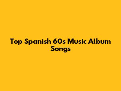 Top Spanish 60s Music Album Songs