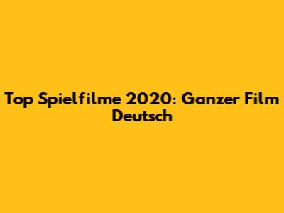 Top Spielfilme 2020: Ganzer Film Deutsch