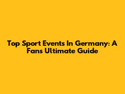 Top Sport Events In Germany: A Fan's Ultimate Guide