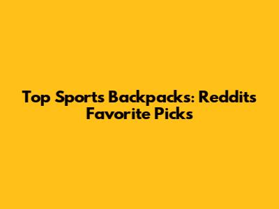 Top Sports Backpacks: Reddit's Favorite Picks