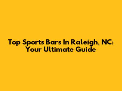 Top Sports Bars In Raleigh, NC: Your Ultimate Guide