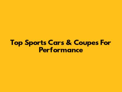 Top Sports Cars & Coupes For Performance