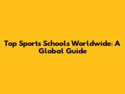 Top Sports Schools Worldwide: A Global Guide