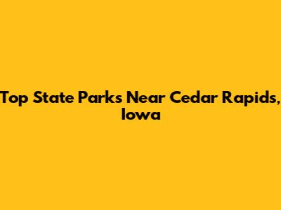 Top State Parks Near Cedar Rapids, Iowa
