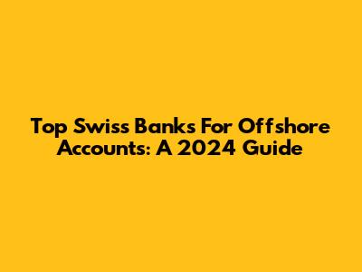 Top Swiss Banks For Offshore Accounts: A 2024 Guide