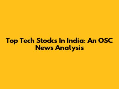 Top Tech Stocks In India: An OSC News Analysis