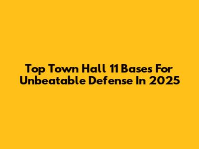 Top Town Hall 11 Bases For Unbeatable Defense In 2025
