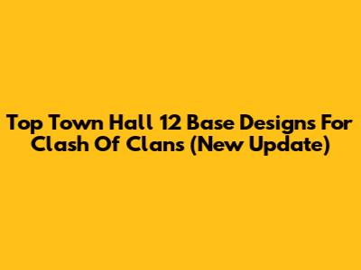 Top Town Hall 12 Base Designs For Clash Of Clans (New Update)