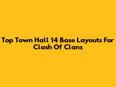 Top Town Hall 14 Base Layouts For Clash Of Clans