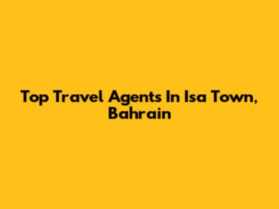 Top Travel Agents In Isa Town, Bahrain