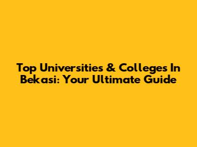 Top Universities & Colleges In Bekasi: Your Ultimate Guide