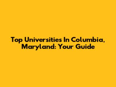 Top Universities In Columbia, Maryland: Your Guide