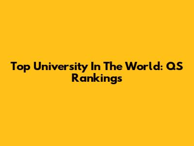 Top University In The World: QS Rankings