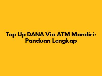 Top Up DANA Via ATM Mandiri: Panduan Lengkap